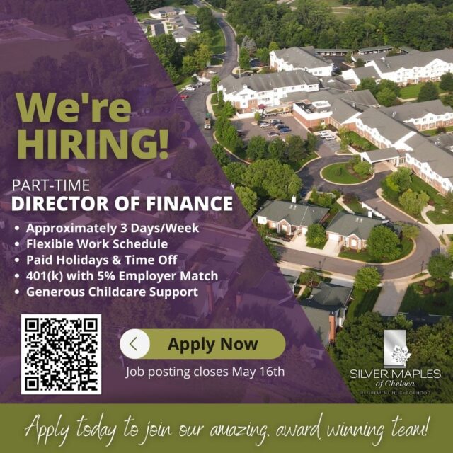 🌟 Join an AWARD-WINNING Community! 🌟

Looking for a meaningful leadership role without the full-time grind?
Silver Maples of Chelsea, an award-winning senior living community, is seeking a part-time Director of Finance to join our leadership team. This executive-level position offers a flexible schedule (approximately 3 days/week) — perfect for an experienced finance professional looking to re-enter the workforce, re-start their career, or transition from a high-demand role to something more balanced.

Enjoy the rewards of making a difference in a vibrant, mission-driven organization — while still having time for you.
🔸 Leadership position with flexible hours
🔸 Supportive, collaborative team
🔸 Great fit for semi-retired professionals
🏆 Proud recipient of multiple workplace and satisfaction awards

Ready for your next chapter? Apply now or share with someone who’d be a perfect fit! Contact JoAnne Reynolds at 734-475-4111 or apply via the link below.
https://recruiting.paylocity.com/Recruiting/Jobs/Details/3220289